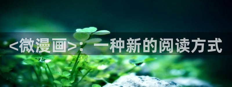 漫蛙直接看漫画入口：<微漫画>：一种新的阅读方式
