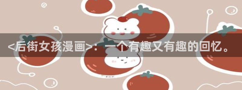 漫蛙漫画台版：<后街女孩漫画>：一个有趣又有趣的回忆。