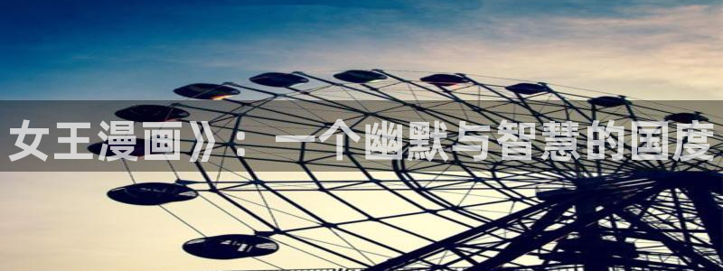 漫蛙要加速器吗：女王漫画》：一个幽默与智慧的国度