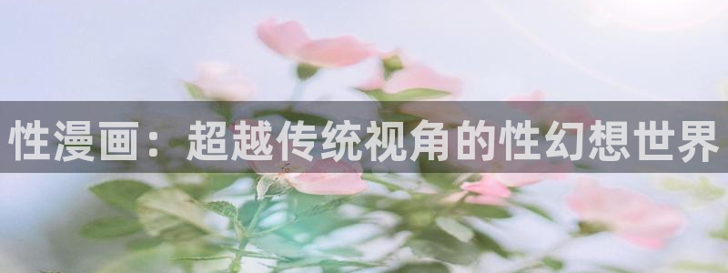 漫蛙漫画最新更新：性漫画：超越传统视角的性幻想世界