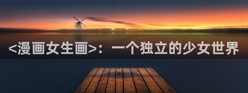漫蛙官网网页版：<漫画女生画>：一个独立的少女世界