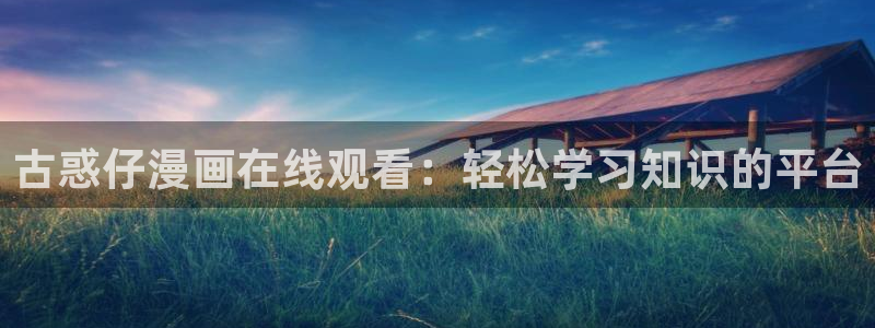 漫蛙3正版下载免费：古惑仔漫画在线观看：轻松学习知识的平台