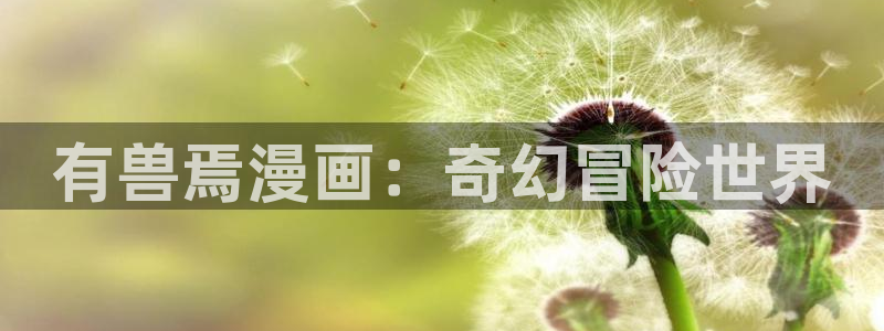 漫蛙漫画(网页入口)漫蛙manwa2官网_：有兽焉漫画：奇幻冒险世界