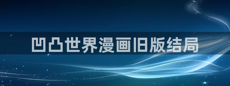 漫蛙3正版：凹凸世界漫画旧版结局
