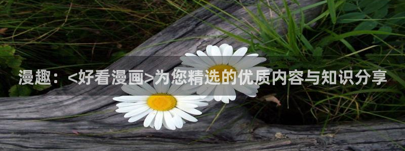 魔咒漫画漫蛙免费观看：漫趣：<好看漫画>为您精选的优质内容与知识分享