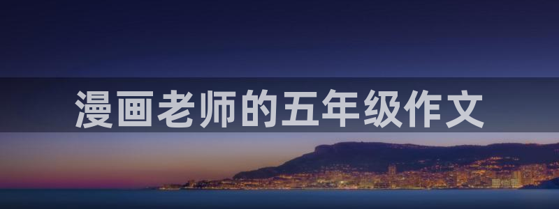 漫蛙漫画免费阅读入口：漫画老师的五年级作文